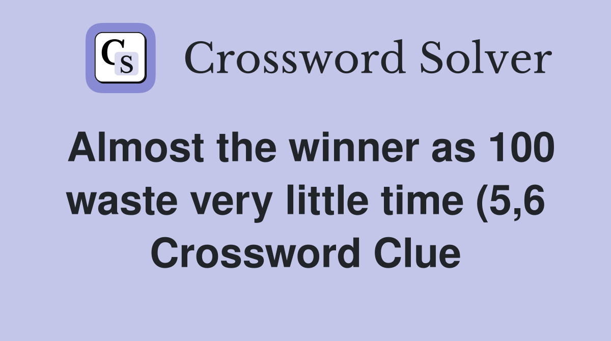 Almost the winner as 100 waste very little time (5 6) Crossword Clue Almost the winner as 100 waste very little time (5 6) Crossword Clue