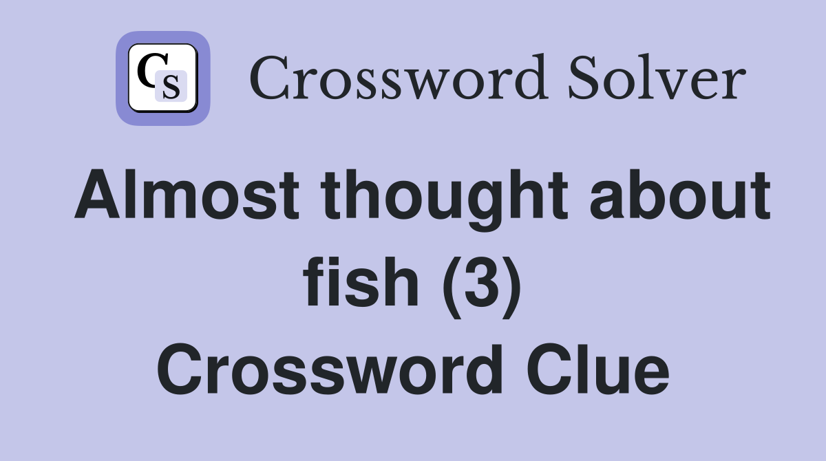 Almost thought about fish (3) Crossword Clue