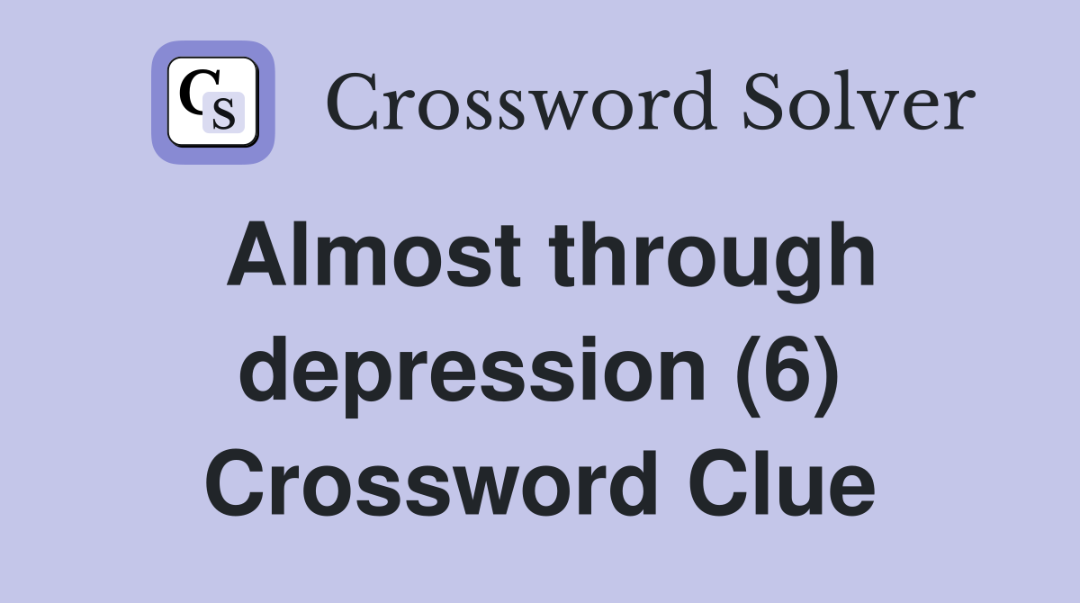 Almost through depression (6) Crossword Clue
