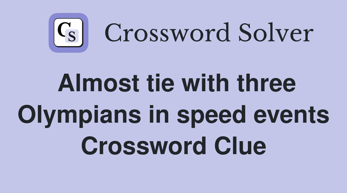 Almost tie with three Olympians in speed events Crossword Clue