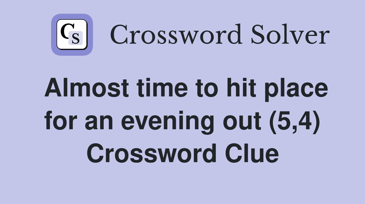 Almost time to hit place for an evening out (5,4) Crossword Clue