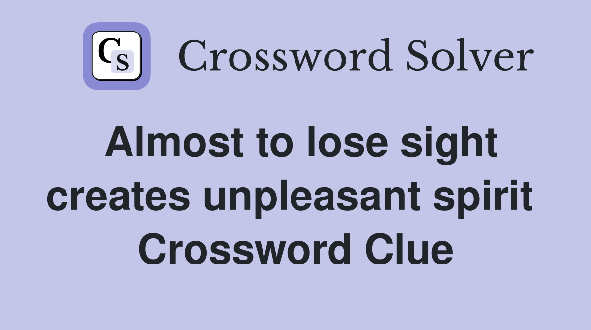 Almost to lose sight creates unpleasant spirit  Crossword Clue