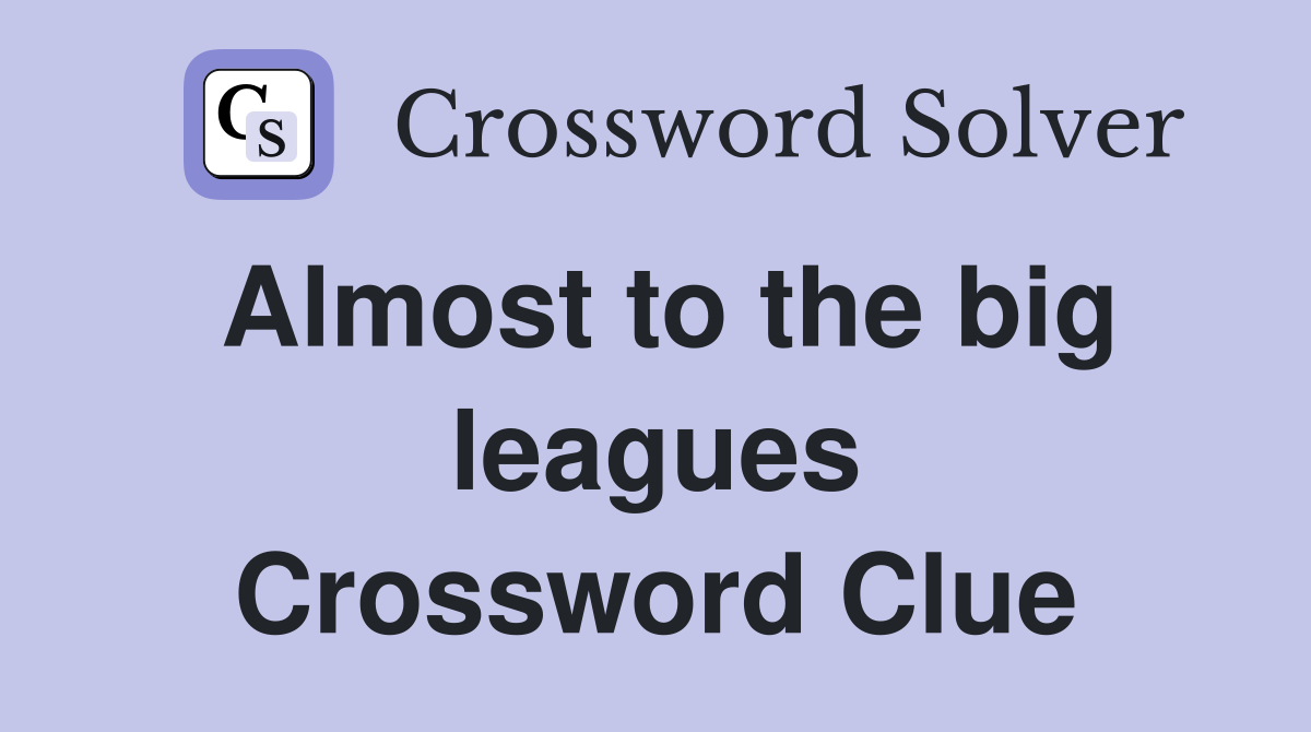 Almost to the big leagues Crossword Clue