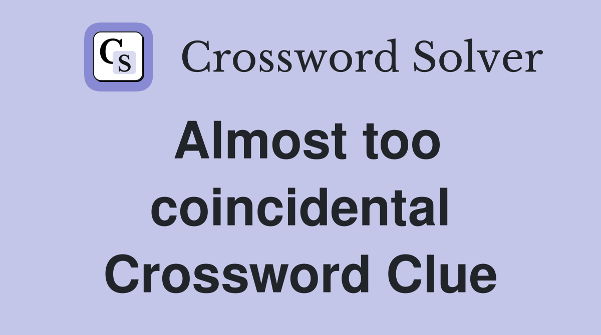 Almost too coincidental Crossword Clue
