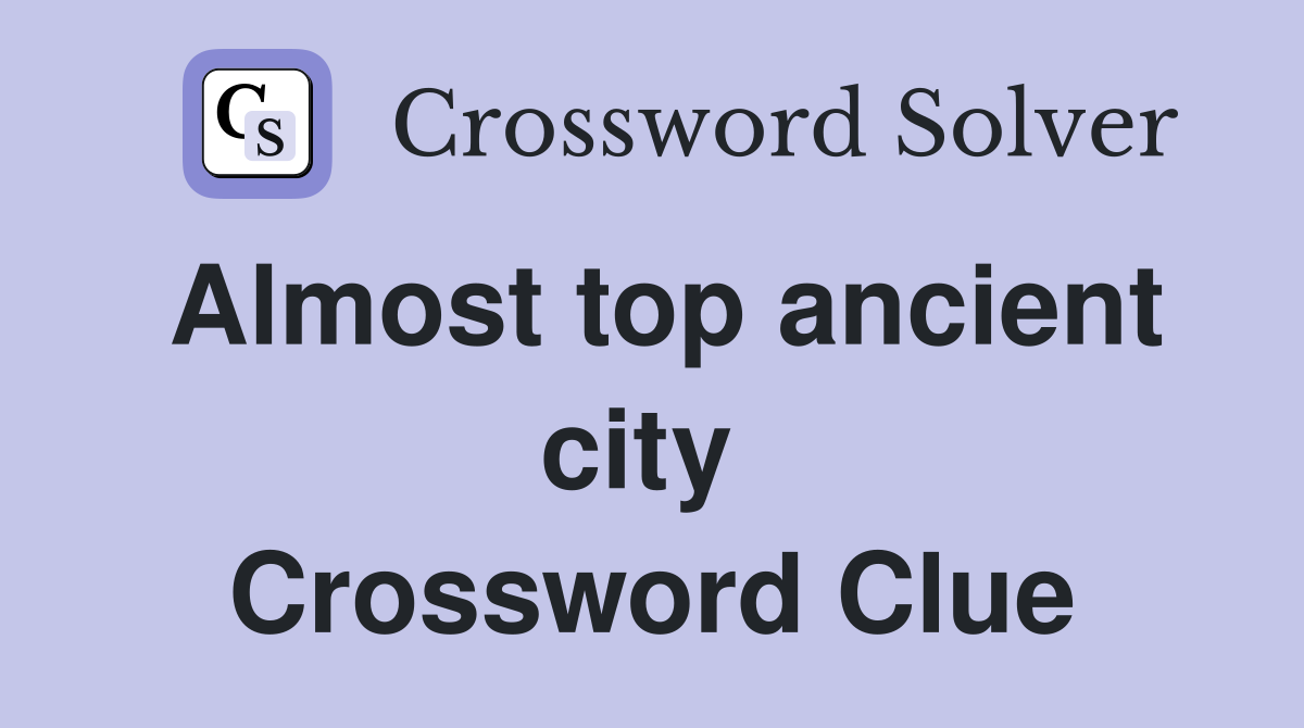 Almost top ancient city  Crossword Clue