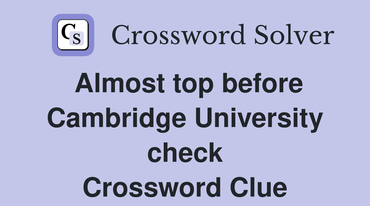 Almost top before Cambridge University check Crossword Clue