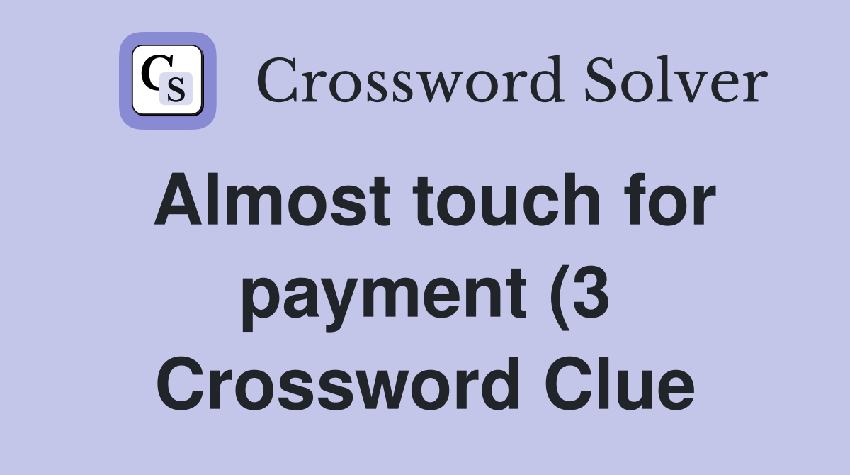 Almost touch for payment (3) Crossword Clue Answers Crossword Solver Almost touch for payment (3) Crossword Clue Answers Crossword Solver