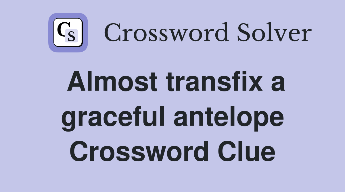 Almost transfix a graceful antelope Crossword Clue