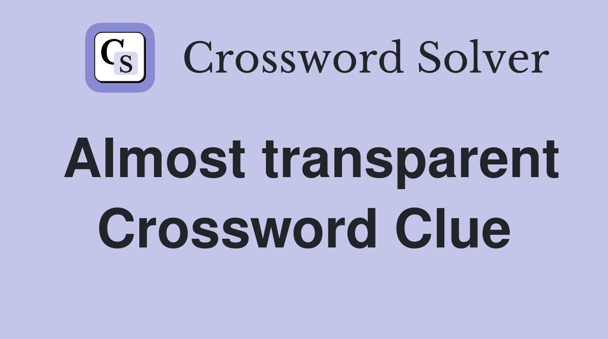 Almost transparent Crossword Clue