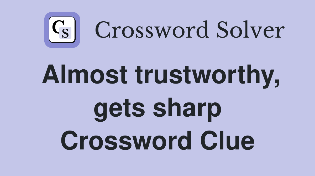 Almost trustworthy, gets sharp Crossword Clue