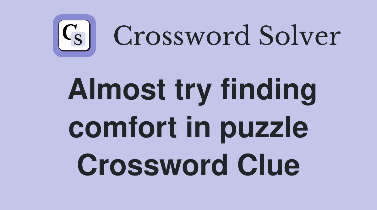 Almost try finding comfort in puzzle Crossword Clue