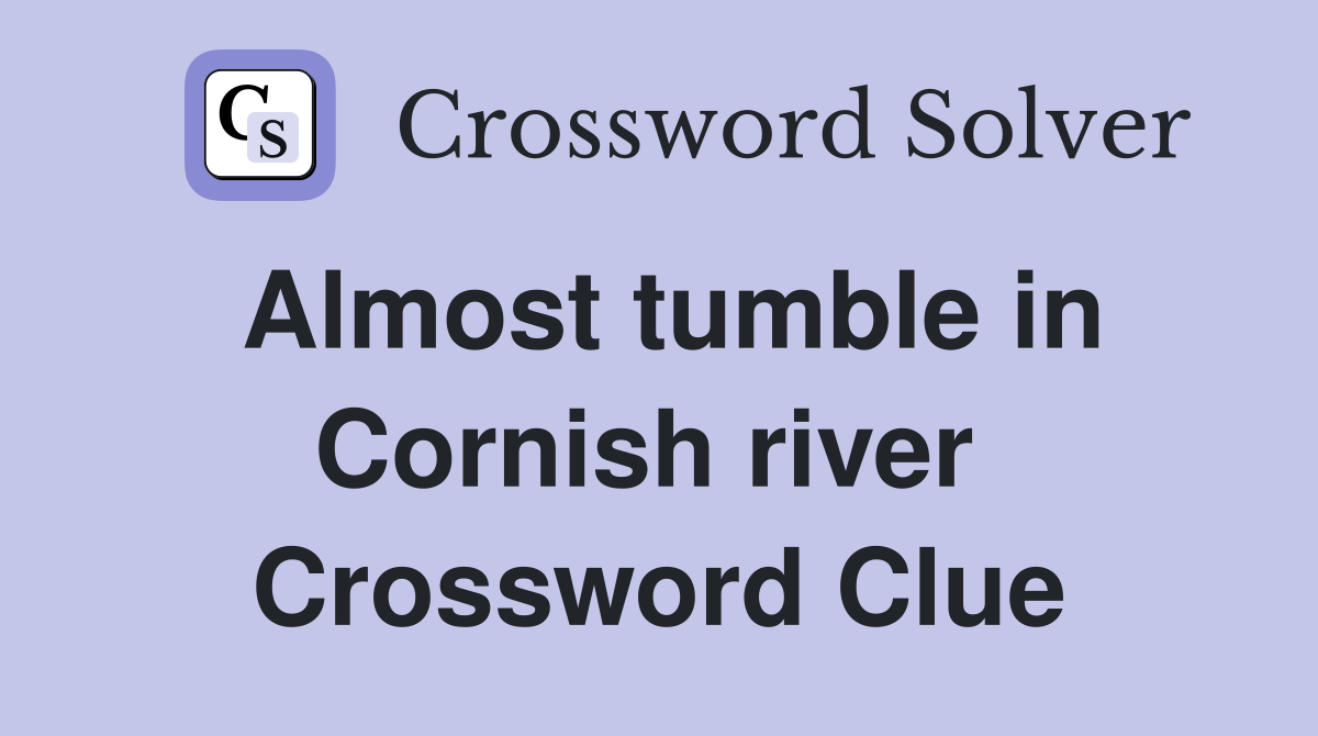 Almost tumble in Cornish river  Crossword Clue