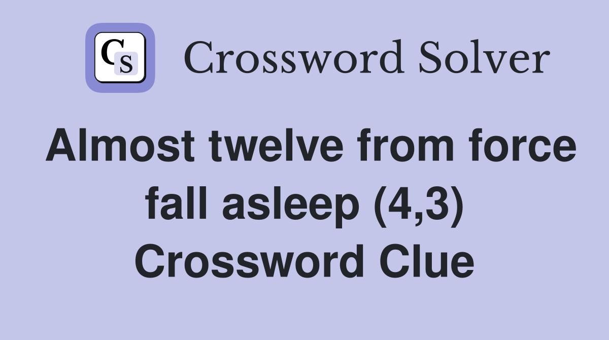 Almost twelve from force fall asleep (4,3) Crossword Clue