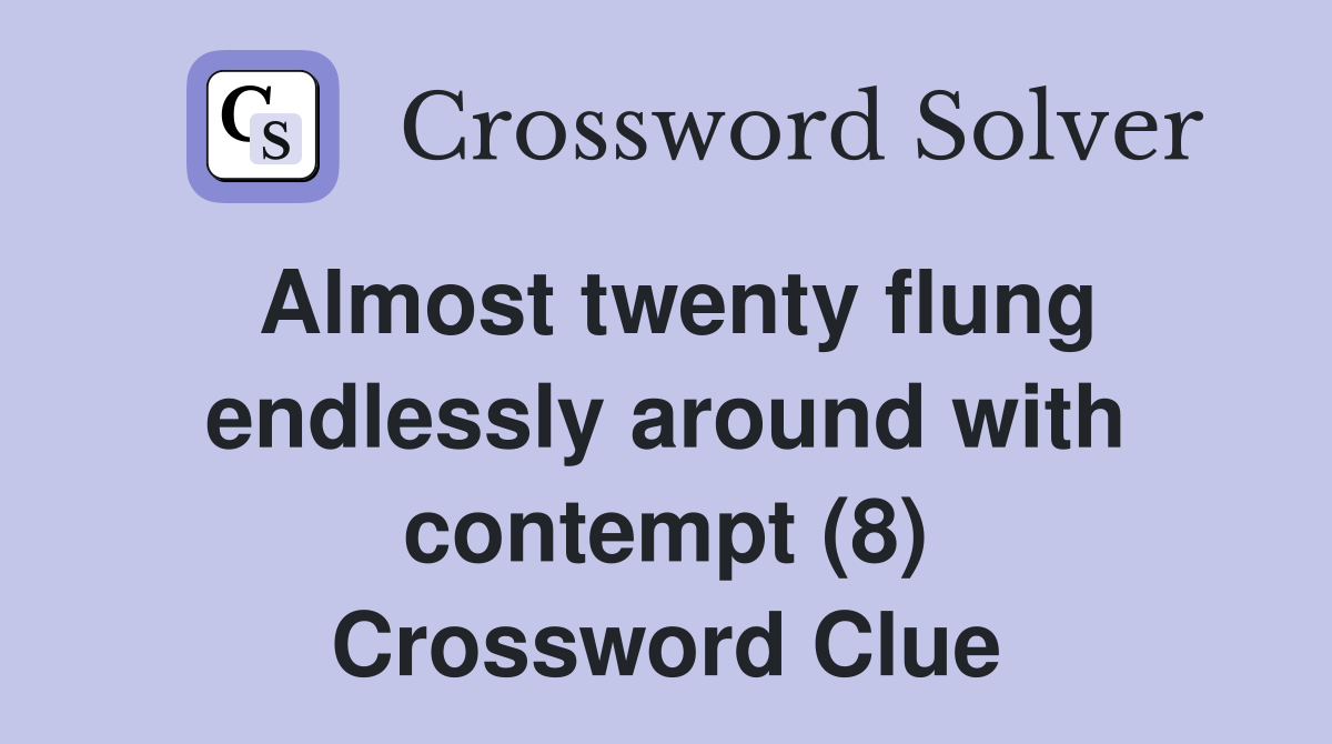Almost twenty flung endlessly around with contempt (8) Crossword Clue