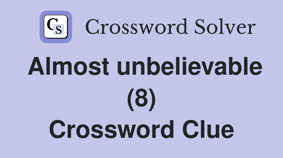 Almost unbelievable (8) Crossword Clue