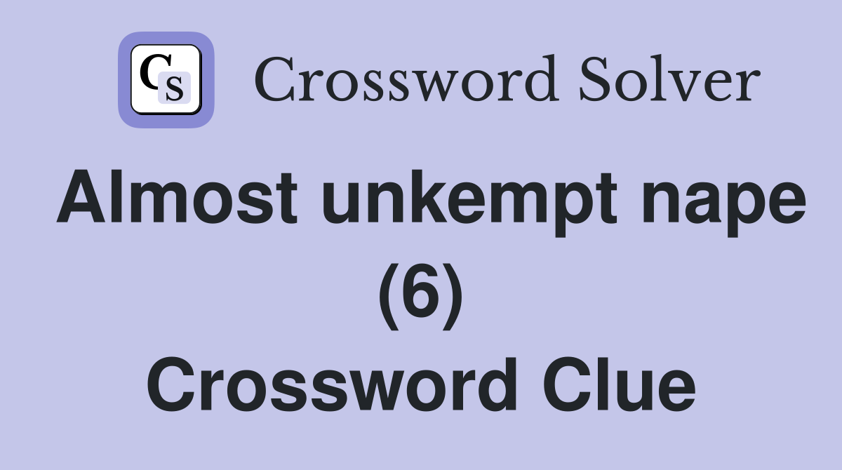 Almost unkempt nape (6) Crossword Clue