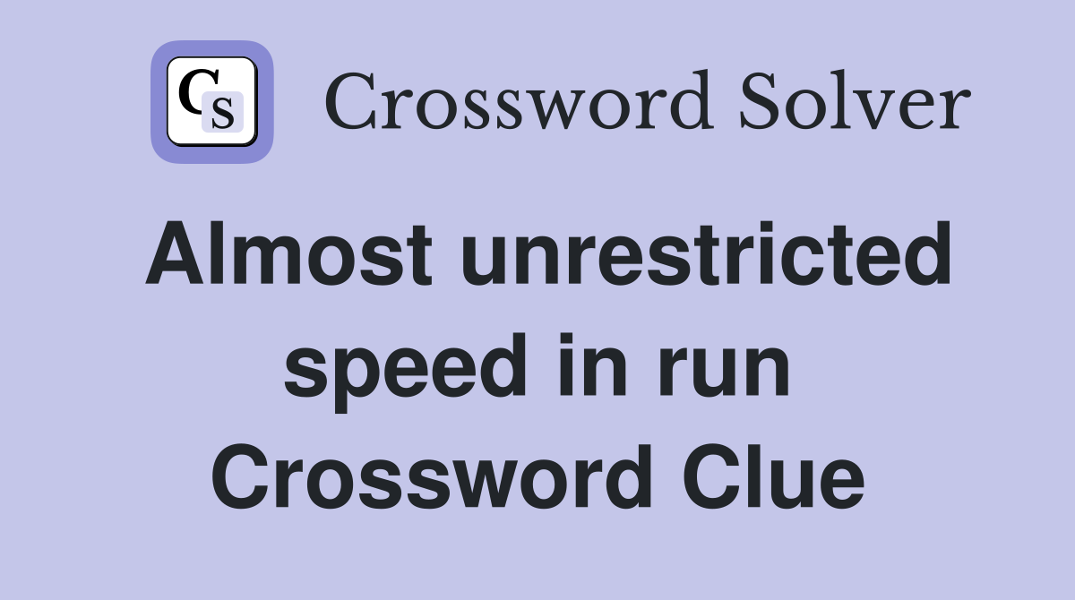 Almost unrestricted speed in run Crossword Clue