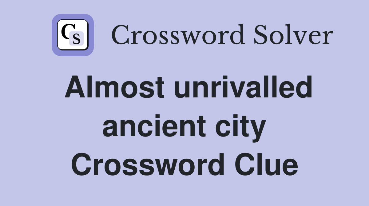 Almost unrivalled ancient city Crossword Clue