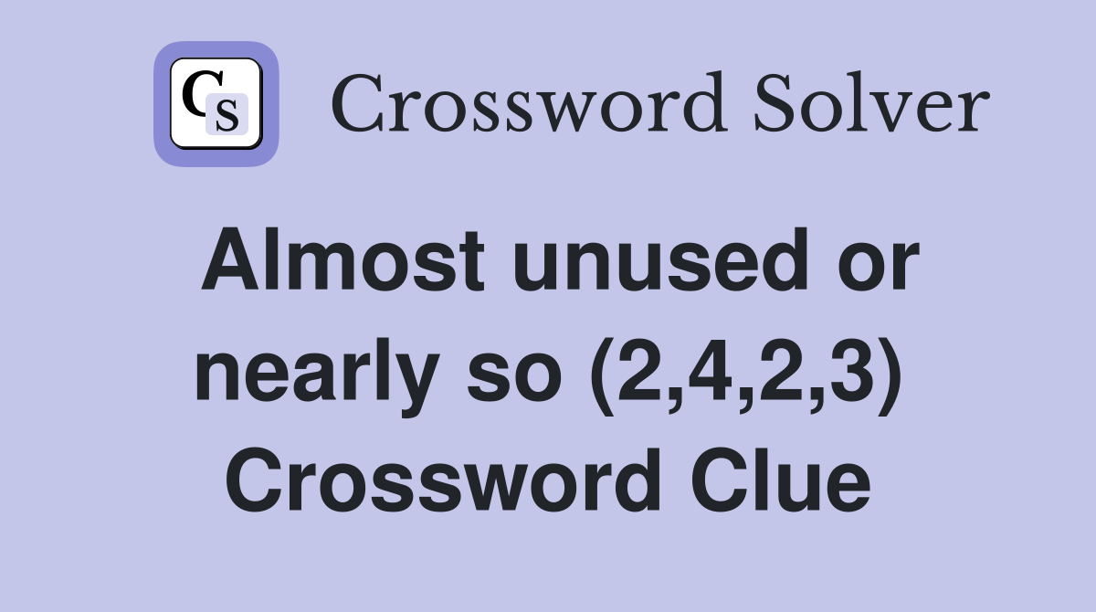 Almost unused or nearly so (2,4,2,3) Crossword Clue