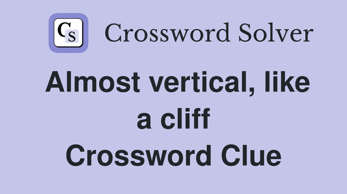 Almost vertical, like a cliff Crossword Clue
