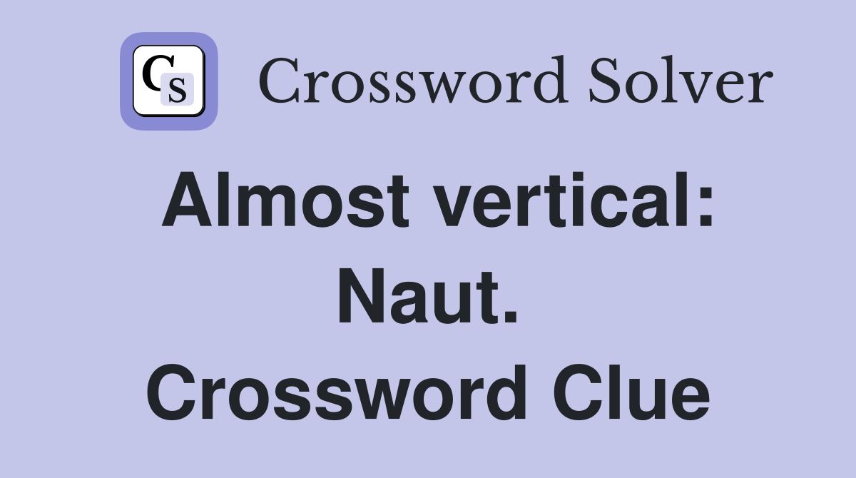 Almost vertical: Naut. Crossword Clue