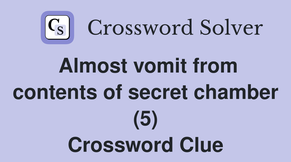 Almost vomit from contents of secret chamber (5) Crossword Clue
