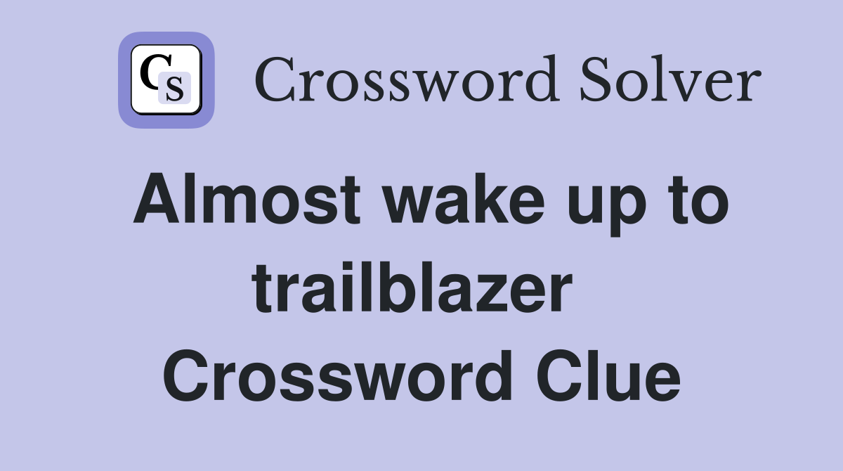Almost wake up to trailblazer  Crossword Clue
