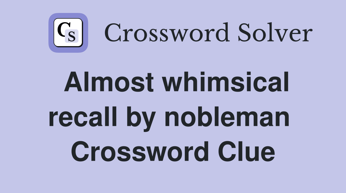 Almost whimsical recall by nobleman  Crossword Clue