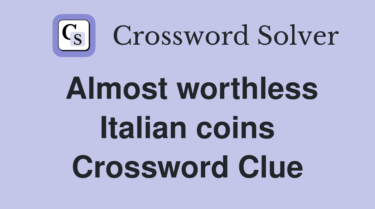 Almost worthless Italian coins Crossword Clue