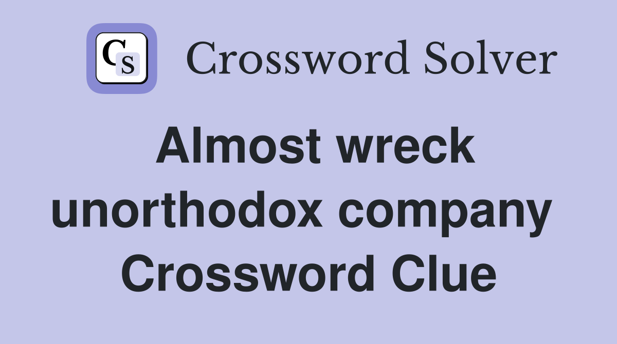 Almost wreck unorthodox company  Crossword Clue