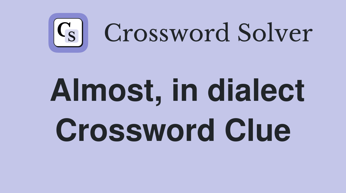Almost, in dialect Crossword Clue