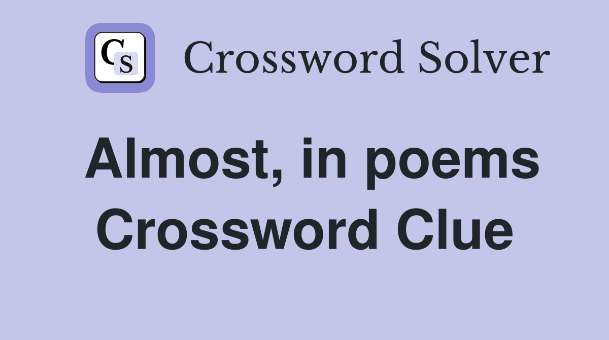 Almost, in poems Crossword Clue