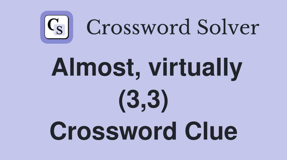 Almost, virtually (3,3) Crossword Clue