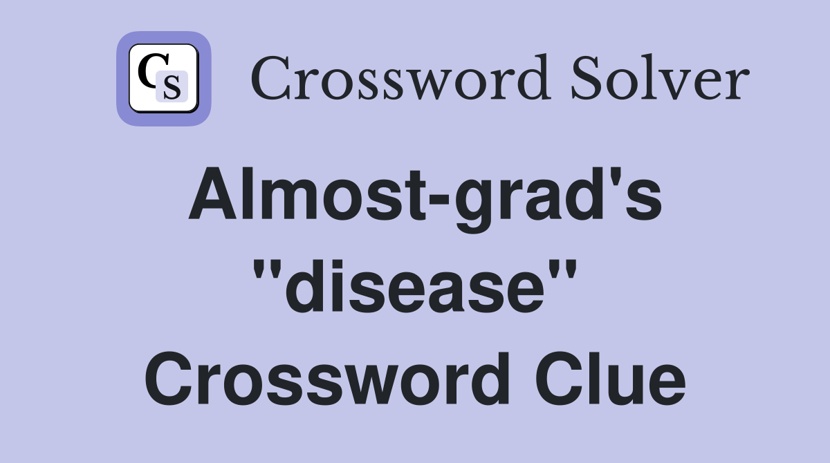 Almost-grad's "disease" Crossword Clue