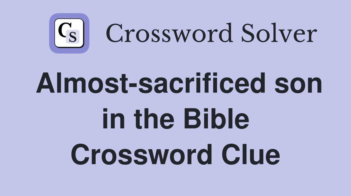Almost-sacrificed son in the Bible Crossword Clue