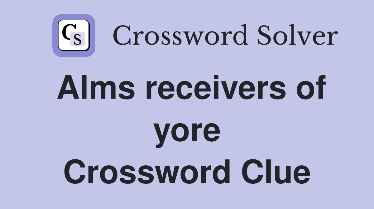 Alms receivers of yore Crossword Clue