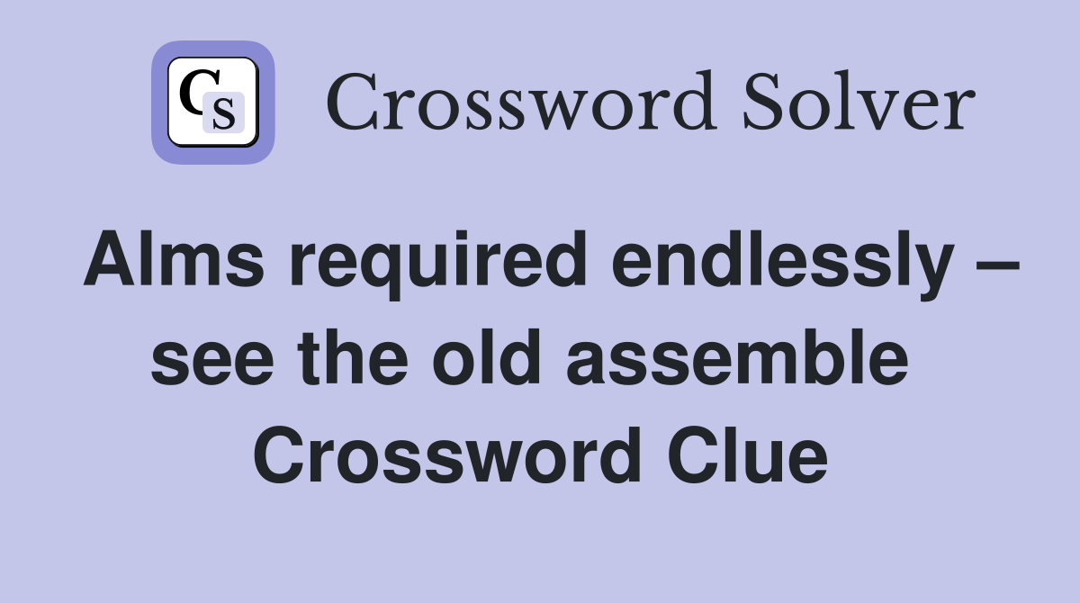 Alms required endlessly – see the old assemble  Crossword Clue