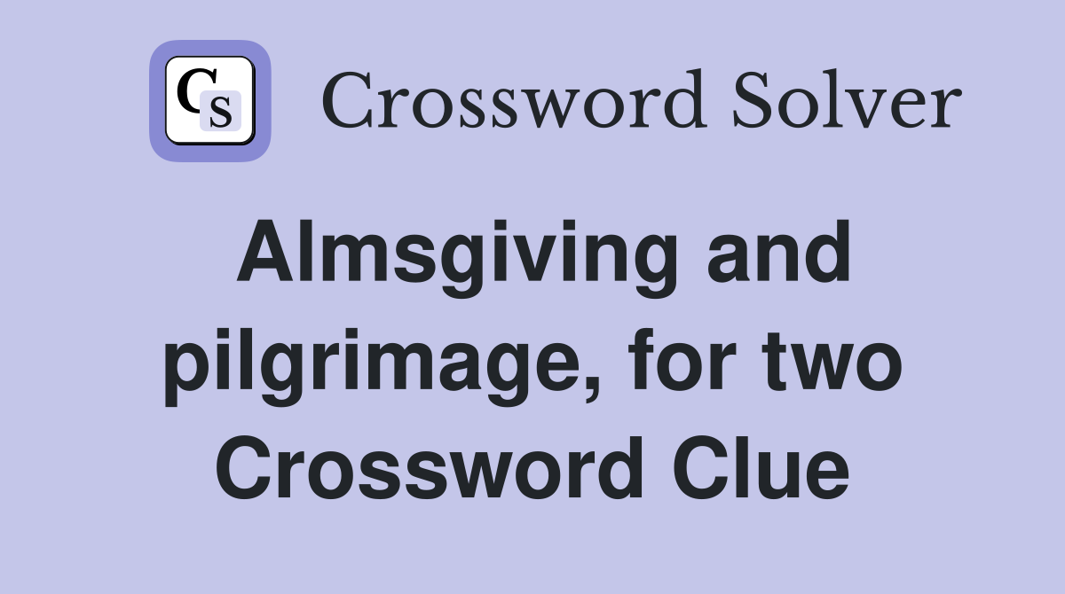 Almsgiving and pilgrimage, for two Crossword Clue