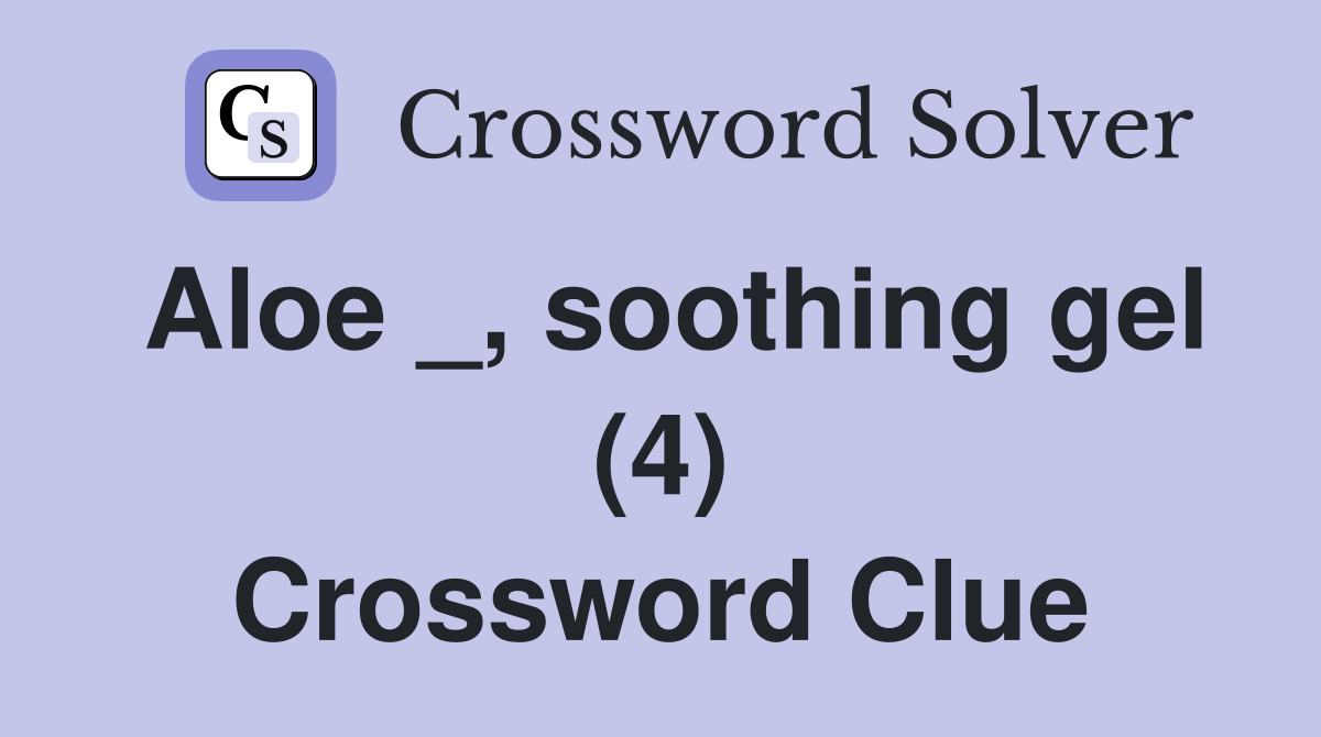 Aloe _, soothing gel (4) Crossword Clue