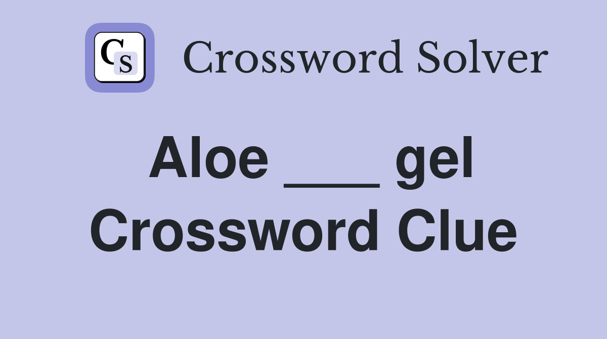 Aloe ___ gel Crossword Clue