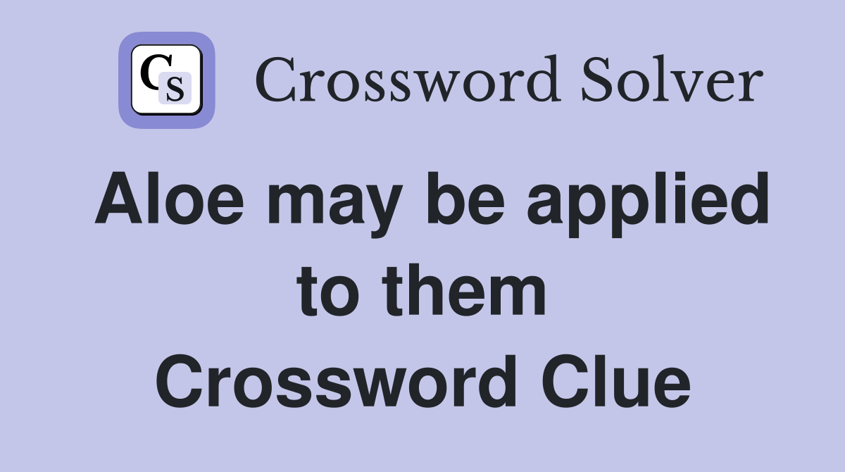 Aloe may be applied to them Crossword Clue