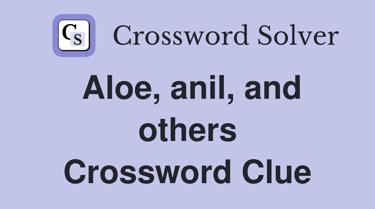 Aloe, anil, and others Crossword Clue