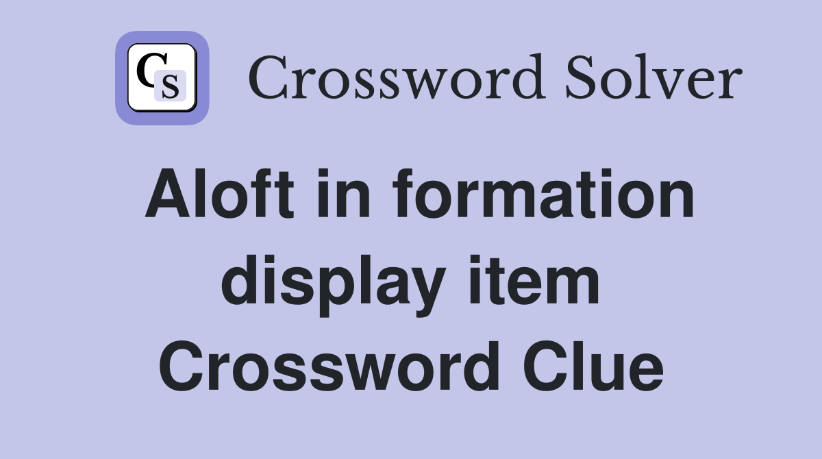 Aloft in formation display item Crossword Clue