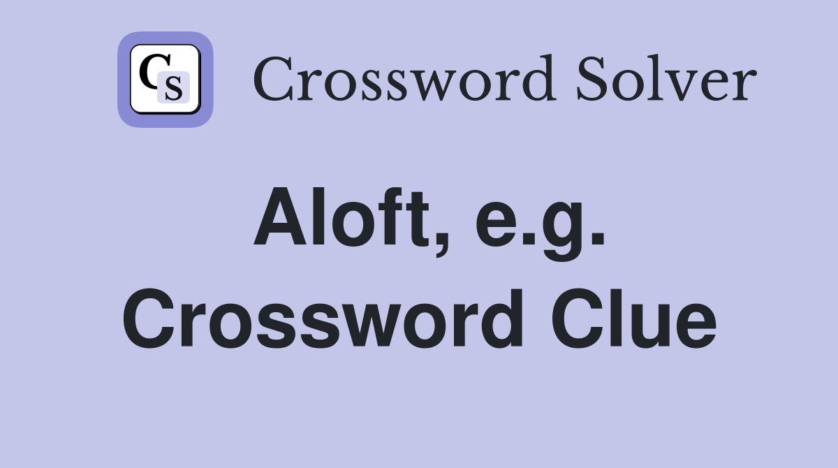 Aloft, e.g. Crossword Clue