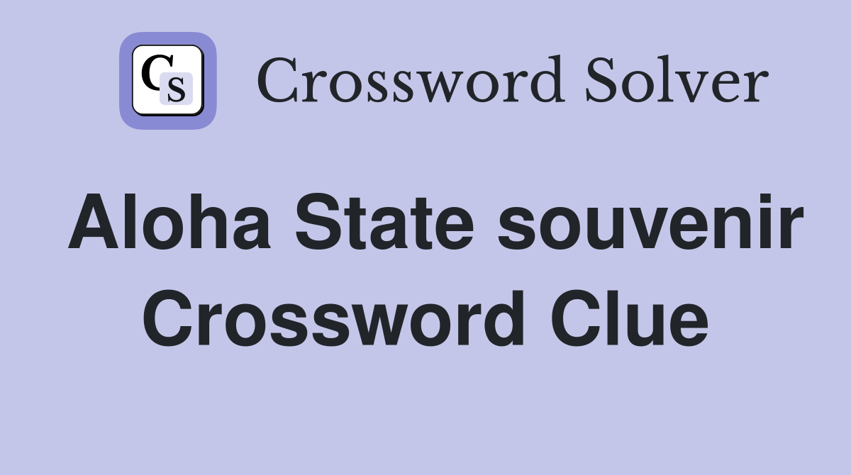 Aloha State souvenir Crossword Clue