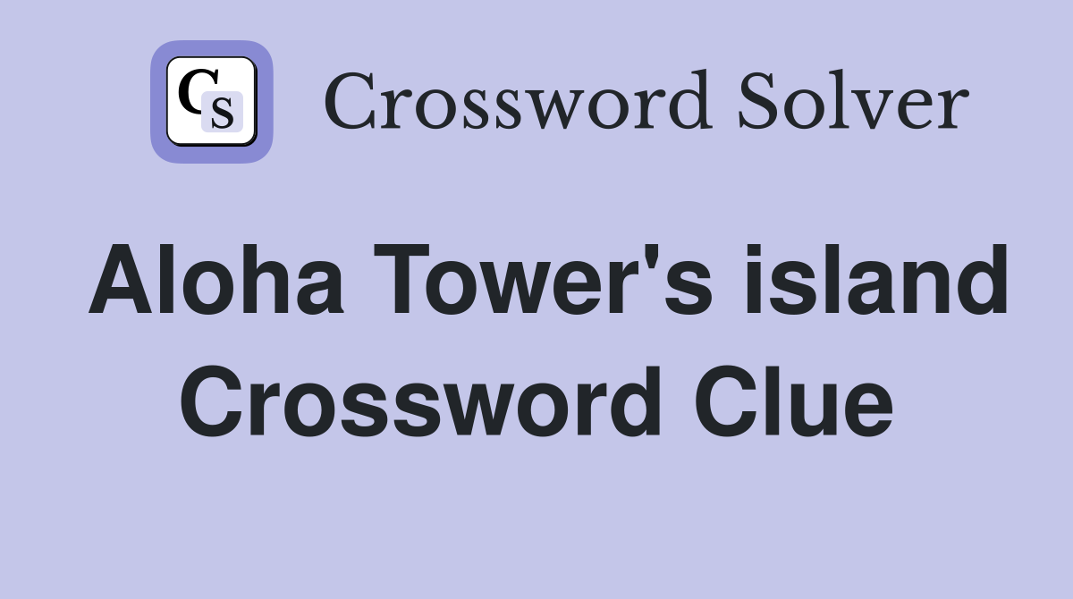 Aloha Tower's island Crossword Clue