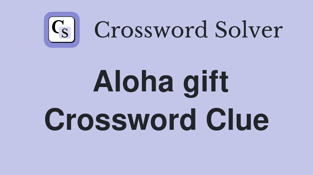 Aloha gift Crossword Clue