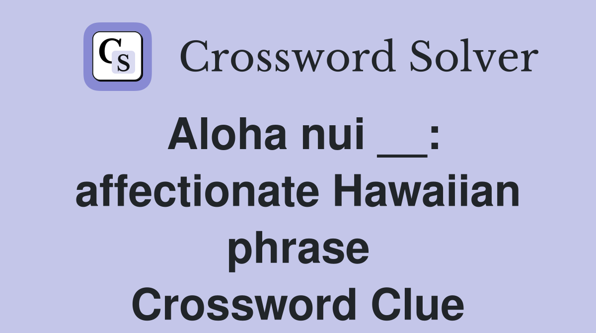 Aloha nui __: affectionate Hawaiian phrase Crossword Clue