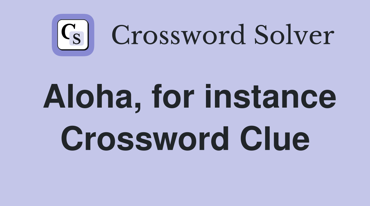Aloha, for instance Crossword Clue