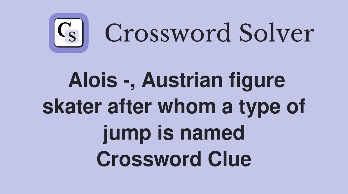 Alois -, Austrian figure skater after whom a type of jump is named Crossword Clue